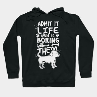 Admit It Life Would Be Boring Without Them Hoodie